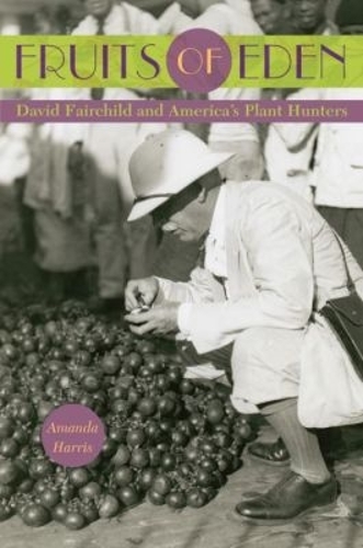 Fruits of Eden: David Fairchild and America's Plant Hunters (Hardback)