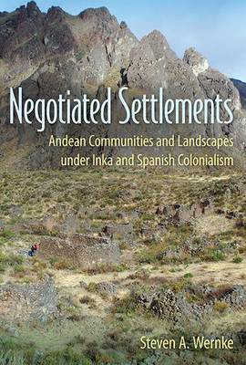 Negotiated Settlements: Andean Communities and Landscapes under Inka and Spanish Colonialism (Paperback)