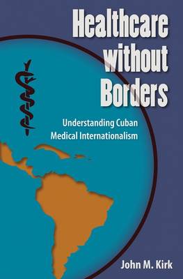 Healthcare without Borders: Understanding Cuban Medical Internationalism - Contemporary Cuba (Paperback)