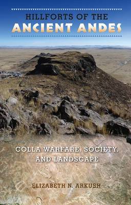 Hillforts of the Ancient Andes: Colla Warfare, Society, and Landscape (Paperback)