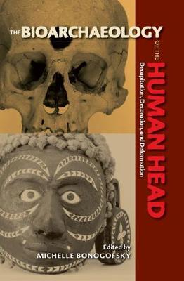 Bioarchaeology of the Human Head: Decapitation, Decoration, and Deformation - Bioarchaeological Interpretations of the Human Past (Paperback)