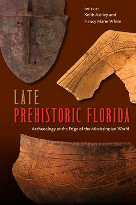 Late Prehistoric Florida: Archaeology at the Edge of the Mississippian World - Florida Museum of Natural History: Ripley P. Bullen Series (Paperback)