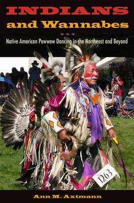 Indians and Wannabes: Native American Powwow Dancing in the Northeast and Beyond (Paperback)