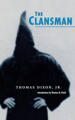 The Clansman: An Historical Romance of the Ku Klux Klan - Novel as American Social History (Paperback)