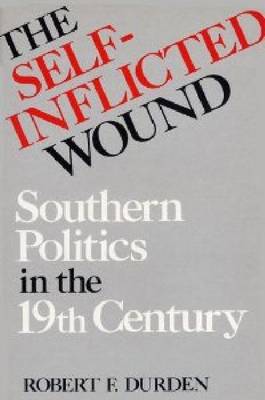 The Self-inflicted Wound: Southern Politics in the 19th Century (Hardback)