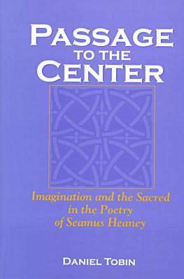 Passage to the Center: Imagination and the Sacred in the Poetry of Seamus Heaney (Hardback)