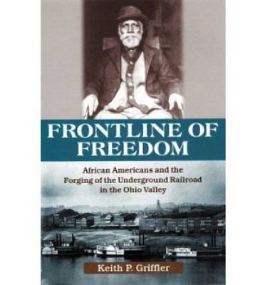 Front Line of Freedom: African Americans and the Forging of the Underground Railroad in the Ohio Valley (Hardback)