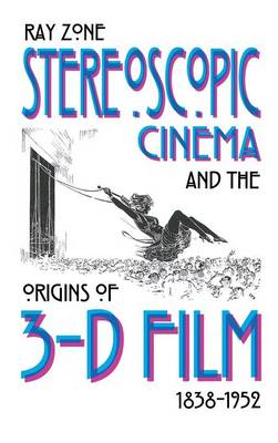 Stereoscopic Cinema and the Origins of 3-D Film, 1838-1952 (Hardback)