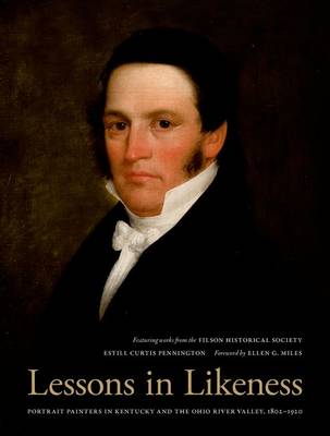 Lessons in Likeness: Portrait Painters in Kentucky and the Ohio River Valley, 1802-1920 (Hardback)