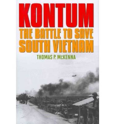 Kontum: The Battle to Save South Vietnam (Hardback)