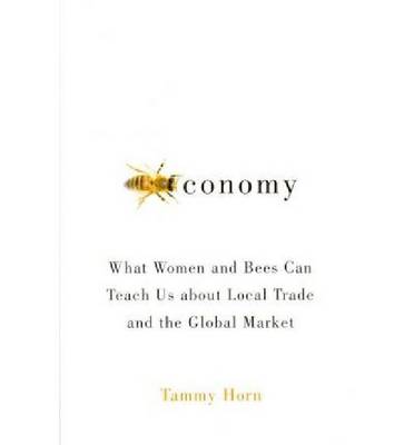 Beeconomy: What Women and Bees Can Teach Us about Local Trade and the Global Market (Hardback)