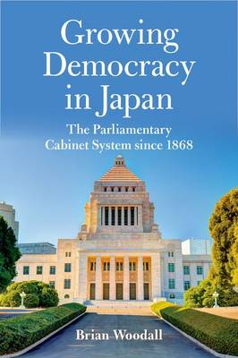 Growing Democracy in Japan: The Parliamentary Cabinet System since 1868 - Asia in the New Millennium (Hardback)