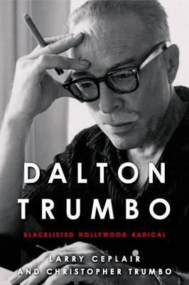 Dalton Trumbo: Blacklisted Hollywood Radical - Screen Classics (Hardback)