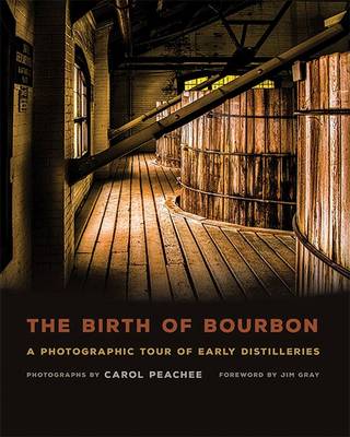 The Birth of Bourbon: A Photographic Tour of Early Distilleries (Hardback)