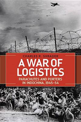A War of Logistics: Parachutes and Porters in Indochina, 1945--1954 - Foreign Military Studies (Hardback)