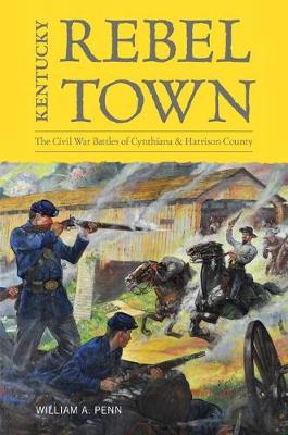 Kentucky Rebel Town: The Civil War Battles of Cynthiana and Harrison County (Hardback)