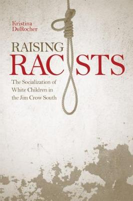 Raising Racists: The Socialization of White Children in the Jim Crow South - New Directions in Southern History (Paperback)