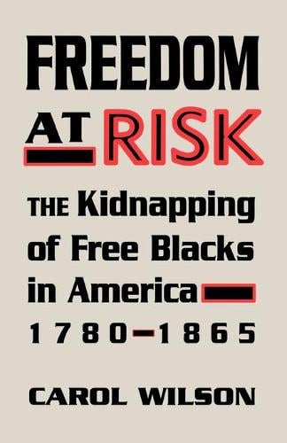 Freedom at Risk: The Kidnapping of Free Blacks in America, 1780-1865 (Paperback)