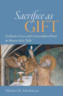 Sacrifice as Gift: Eucharist, Grace, and Contemplative Prayer in Maurice de la Taille (Hardback)