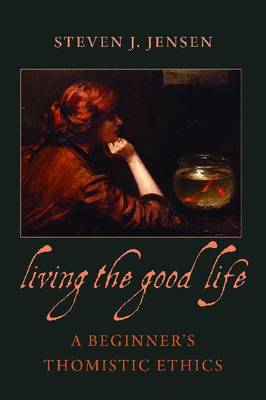 Living the Good Life: A Beginner's Thomistic Ethics (Paperback)