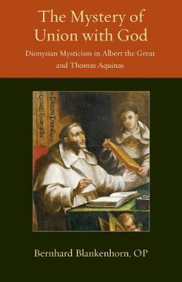 The Mystery of Union with God: Dionysian Mysticism in Albert the Great and Thomas Aquinas - Thomistic Ressourcement Series (Paperback)