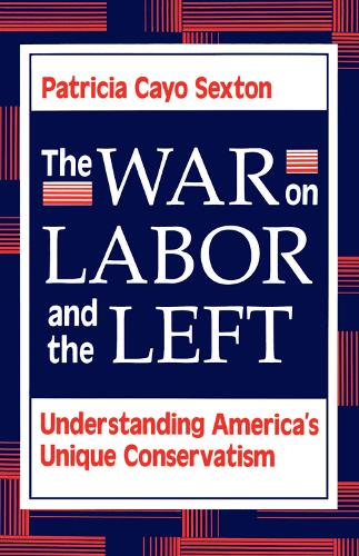 The War On Labor And The Left: Understanding America's Unique Conservatism (Paperback)