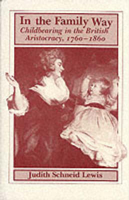 In the Family Way: Childbearing in the British Aristocracy, 1760-1860 (Hardback)