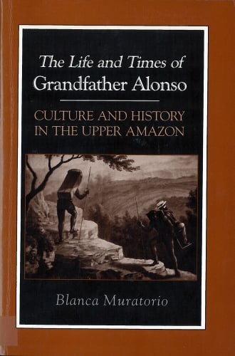 The Life and Times of Grandfather Alonso, Culture and History in the Upper Amazon - Hegemony & experience (Paperback)