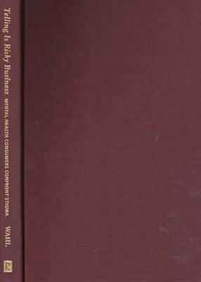 Telling is Risky Business: Mental Health Consumers Confront Stigma (Hardback)