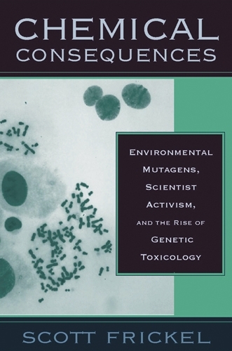 Chemical Consequences: Environmental Mutagens, Scientist Activism, and the Rise of Genetic Toxicology (Paperback)