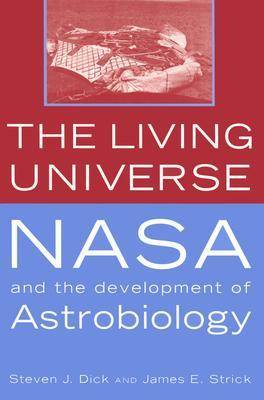 The Living Universe: NASA and the Development of Astrobiology (Hardback)