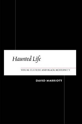 Haunted Life: Visual Culture and Black Modernity (Hardback)