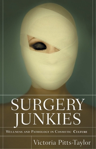 Surgery Junkies: Wellness and Pathology in Cosmetic Culture (Paperback)