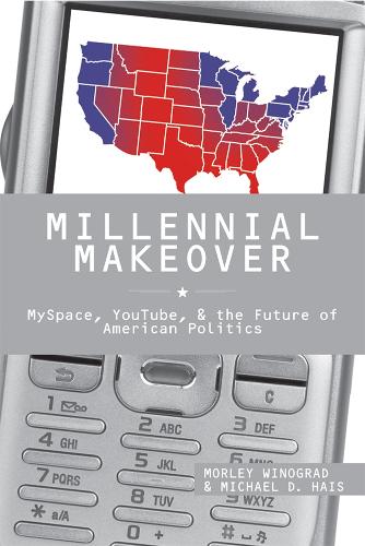 Millennial Makeover: Myspace, You Tube, and the Future of American Politics (Hardback)
