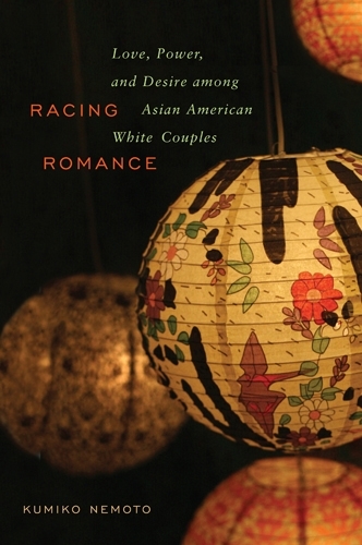 Racing Romance: Love, Power, and Desire Among Asian American/White Couples (Paperback)