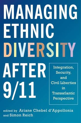 Managing Ethnic Diversity after 9/11: Integration, Security and Civil Liberties in Transatlantic Perspective (Hardback)