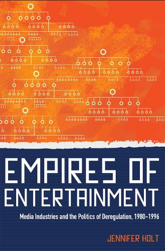 Empires of Entertainment: Deregulation and the Media Industries, 1980-1996 (Hardback)