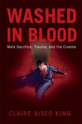 Washed in Blood: Male Sacrifice, Trauma and the Cinema (Hardback)