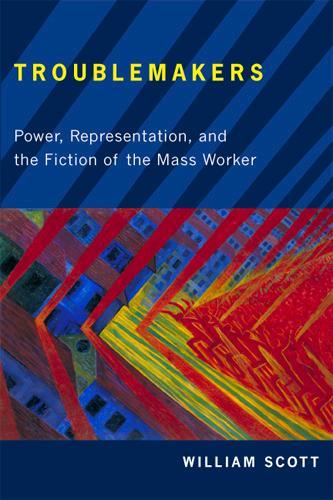 Troublemakers: Power, Representation, and the Fiction of the Mass Worker - The American Literatures Initiative (Hardback)