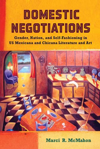 Domestic Negotiations: Gender, Nation, and Self-Fashioning in US Mexicana and Chicana Literature and Art - Latinidad: Transnational Cultures in the United States (Hardback)