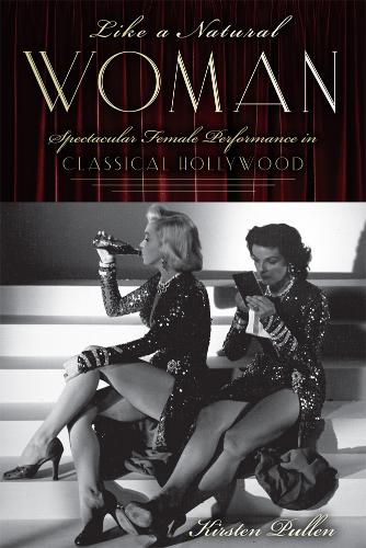 Like a Natural Woman: Spectacular Female Performance in Classical Hollywood (Paperback)