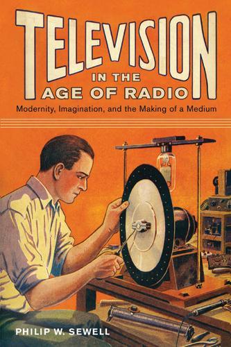 Television in the Age of Radio: Modernity, Imagination, and the Making of a Medium (Paperback)