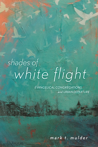 Shades of White Flight: Evangelical Congregations and Urban Departure (Hardback)