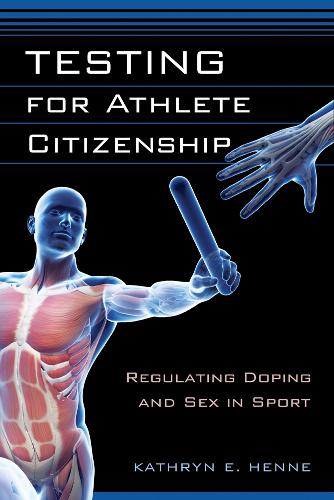 Testing for Athlete Citizenship: Regulating Doping and Sex in Sport - Critical Issues in Sport and Society (Hardback)
