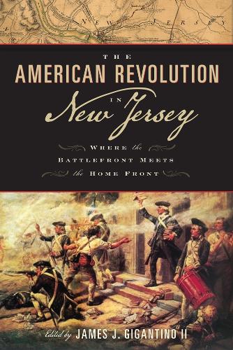 The American Revolution in New Jersey: Where the Battlefront Meets the Home Front - Rivergate Regionals Collection (Paperback)