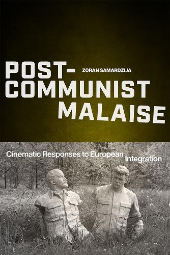 Post-Communist Malaise: Cinematic Responses to European Integration - Media Matters (Paperback)
