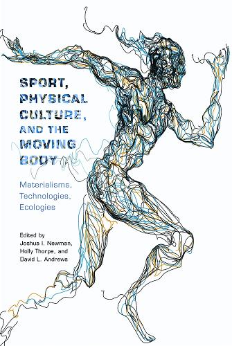 Sport, Physical Culture, and the Moving Body: Materialisms, Technologies, Ecologies - Critical Issues in Sport and Society (Paperback)