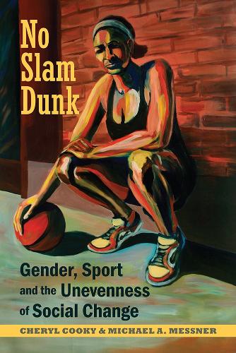 No Slam Dunk: Gender, Sport and the Unevenness of Social Change - Critical Issues in Sport and Society (Paperback)