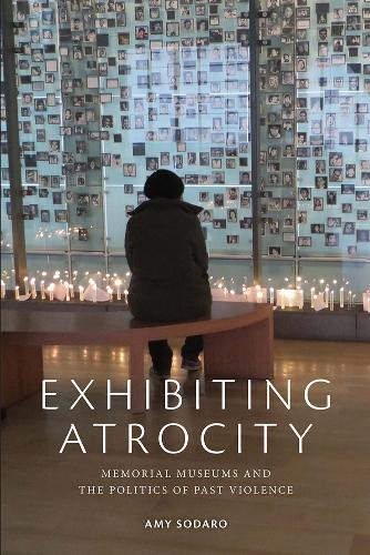 Exhibiting Atrocity: Memorial Museums and the Politics of Past Violence (Paperback)