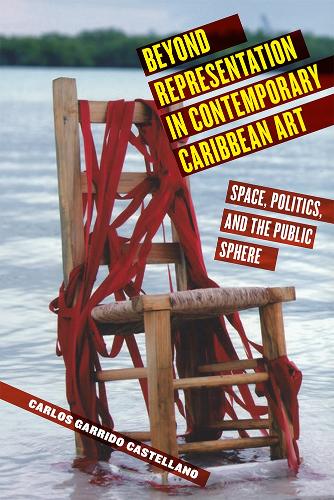 Beyond Representation in Contemporary Caribbean Art: Space, Politics, and the Public Sphere - Critical Caribbean Studies (Hardback)